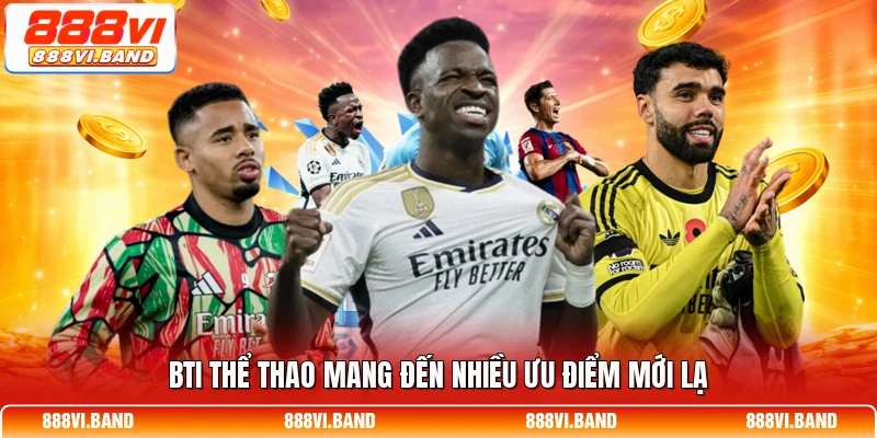 BTI thể thao mang đến nhiều ưu điểm mới lạ