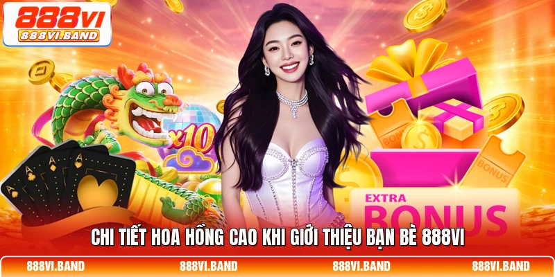 Chi tiết hoa hồng cao khi giới thiệu bạn bè 888vi