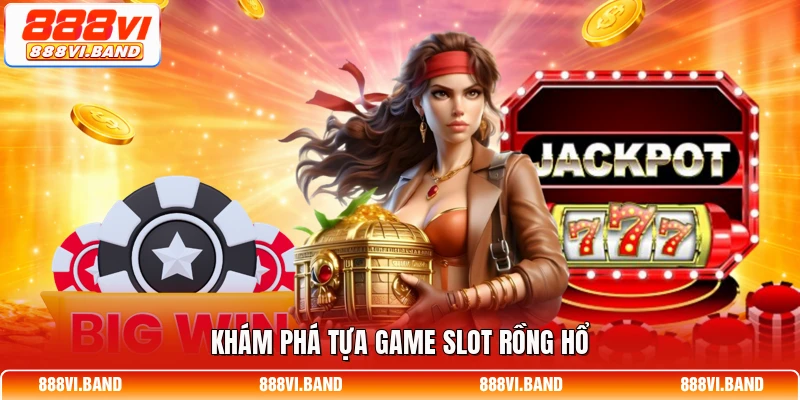 Khám phá tựa game slot rồng hổ