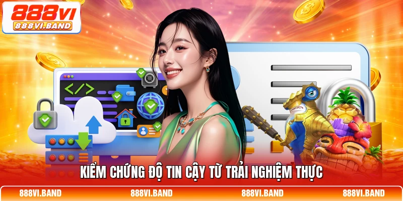 Kiểm chứng độ tin cậy từ trải nghiệm thực