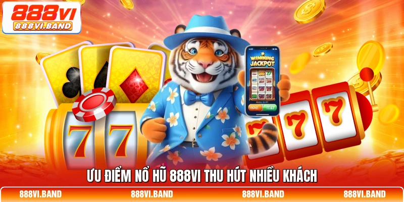 Ưu điểm nổ hũ 888vi thu hút nhiều khách